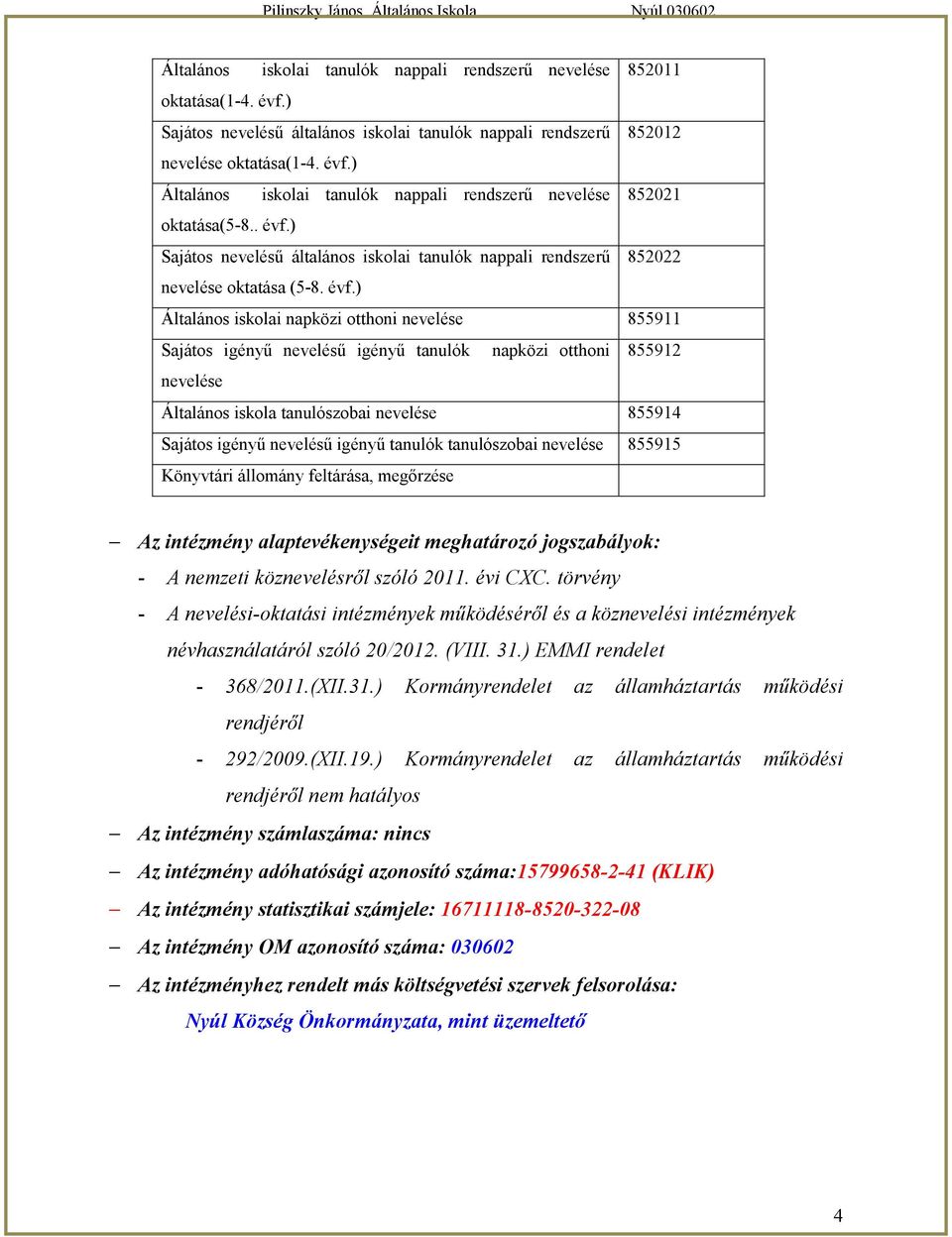 ) Sajátos nevelésű általános iskolai tanulók nappali rendszerű 852022 nevelése oktatása (5-8) Általános iskolai napközi otthoni nevelése 855911 Sajátos igényű nevelésű igényű tanulók napközi otthoni