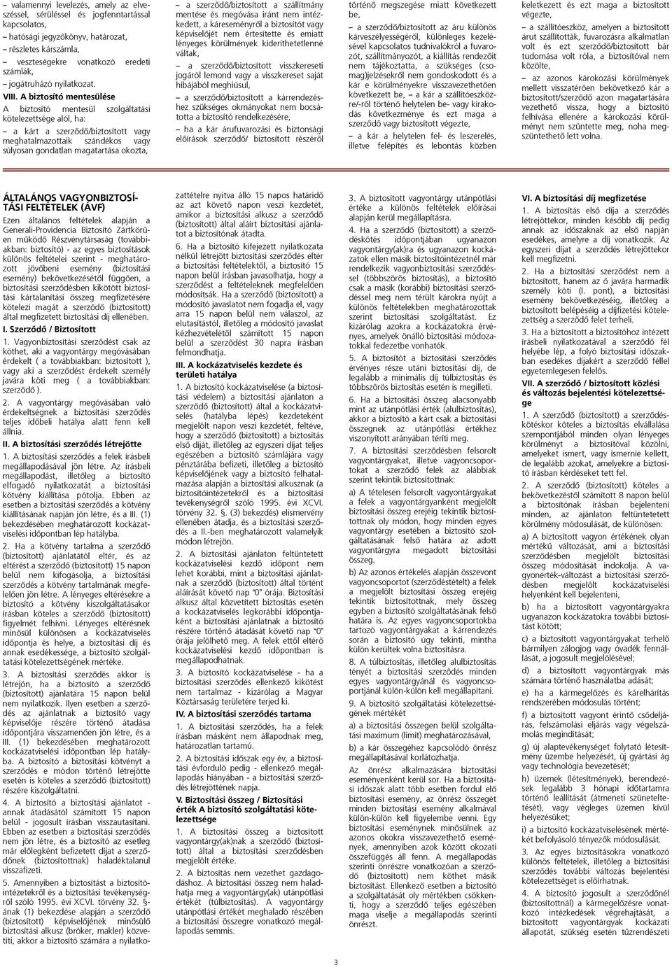 A biztosító mentesülése A biztosító mentesül szolgáltatási kötelezettsége alól, ha: a kárt a szerzõdõ/biztosított vagy meghatalmazottaik szándékos vagy súlyosan gondatlan magatartása okozta, a