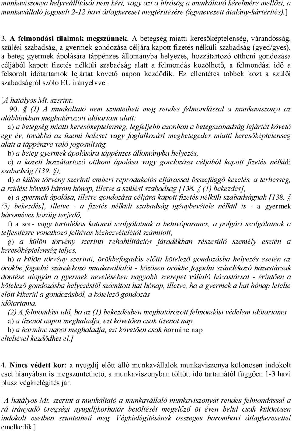 A betegség miatti keresőképtelenség, várandósság, szülési szabadság, a gyermek gondozása céljára kapott fizetés nélküli szabadság (gyed/gyes), a beteg gyermek ápolására táppénzes állományba helyezés,