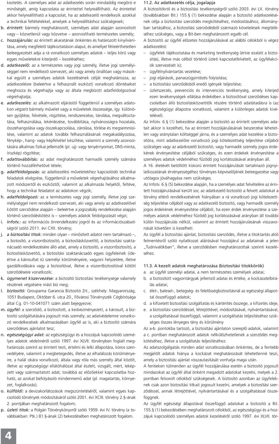 érintett: bármely meghatározott, személyes adat alapján azonosított vagy közvetlenül vagy közvetve azonosítható természetes személy; c.