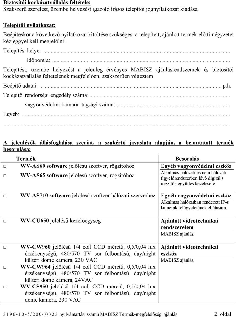 .. Telepítést, üzembe helyezést a jelenleg érvényes MABISZ ajánlásrendszernek és biztosítói kockázatvállalás feltételének megfelelően, szakszerűen végeztem. Beépítő adatai:... p.h. Telepítő rendőrségi engedély száma:.