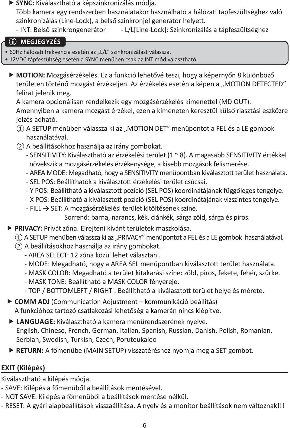 12VDC tápfeszültség esetén a SYNC menüben csak az INT mód választható. MOTION: Mozgásérzékelés. Ez a funkció lehetővé teszi, hogy a képernyőn 8 különböző területen történő mozgást érzékeljen.