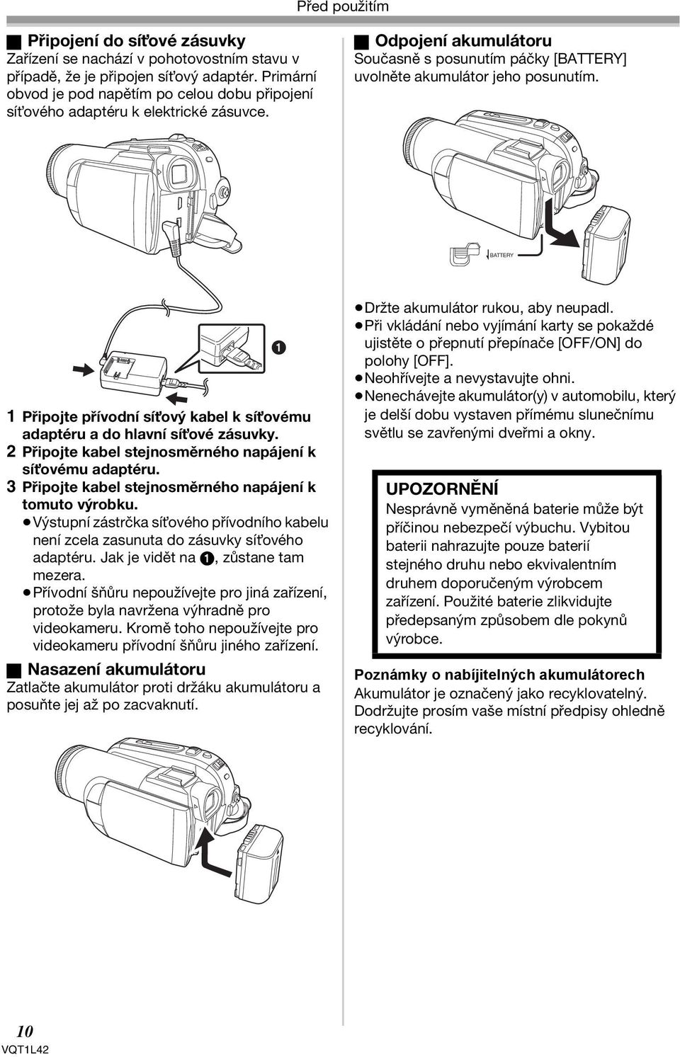 BATTERY 1 Připojte přívodní sít ový kabel k sít ovému adaptéru a do hlavní sít ové zásuvky. 2 Připojte kabel stejnosměrného napájení k sít ovému adaptéru.