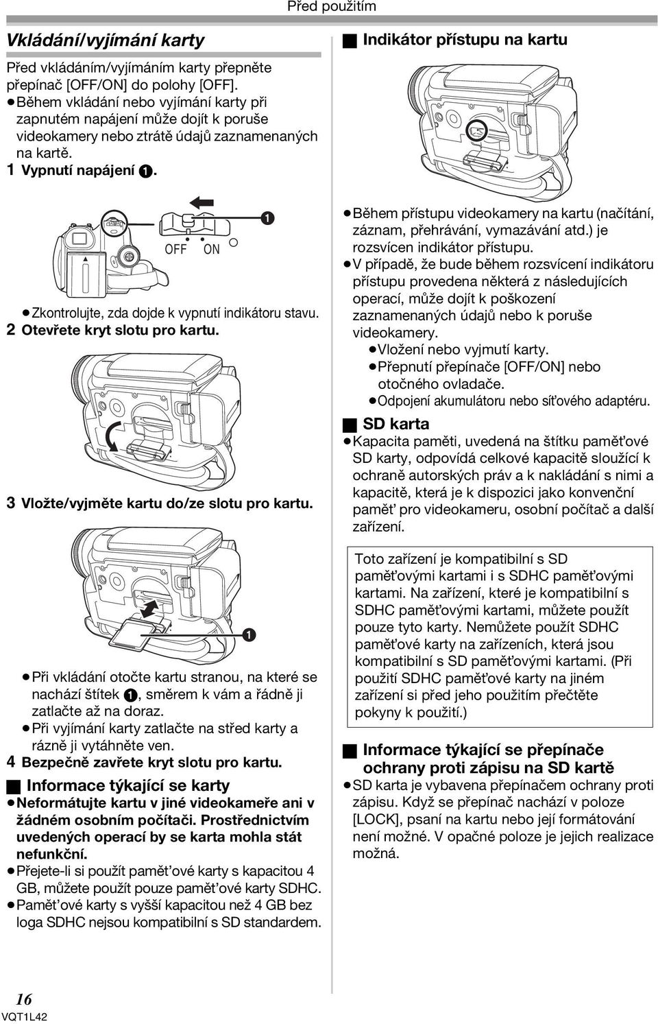 OFF ON Zkontrolujte, zda dojde k vypnutí indikátoru stavu. 2 Otevřete kryt slotu pro kartu. 3 Vložte/vyjměte kartu do/ze slotu pro kartu.