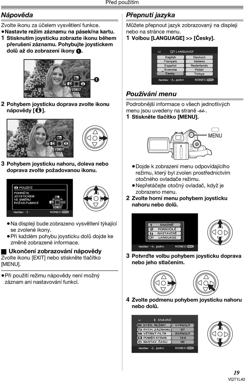 1 Používání menu 2 Pohybem joysticku doprava zvolte ikonu nápovědy [ ]. Podrobnější informace o všech jednotlivých menu jsou uvedeny na straně -64-. 1 Stiskněte tlačítko [MENU].