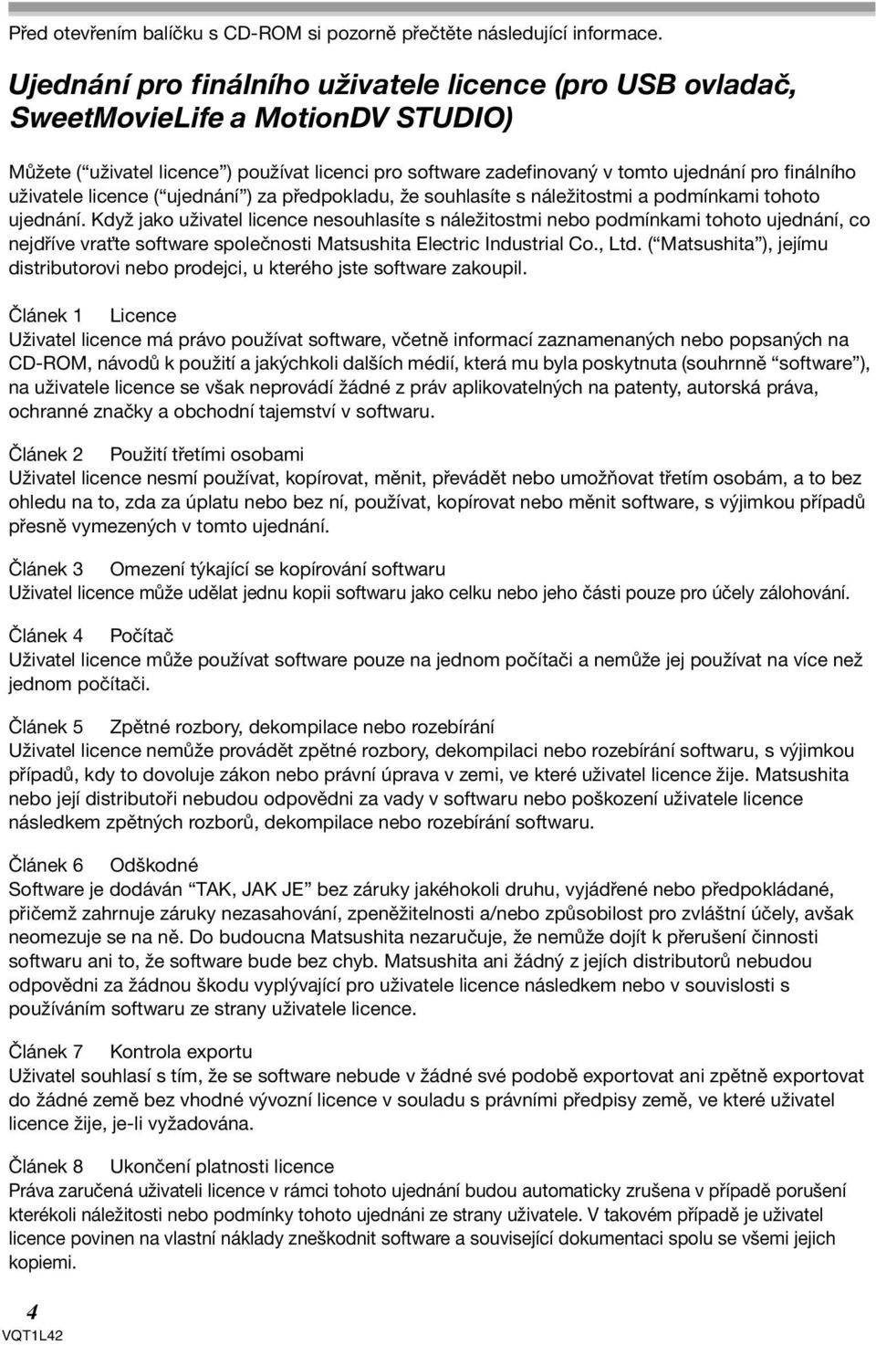 uživatele licence ( ujednání ) za předpokladu, že souhlasíte s náležitostmi a podmínkami tohoto ujednání.
