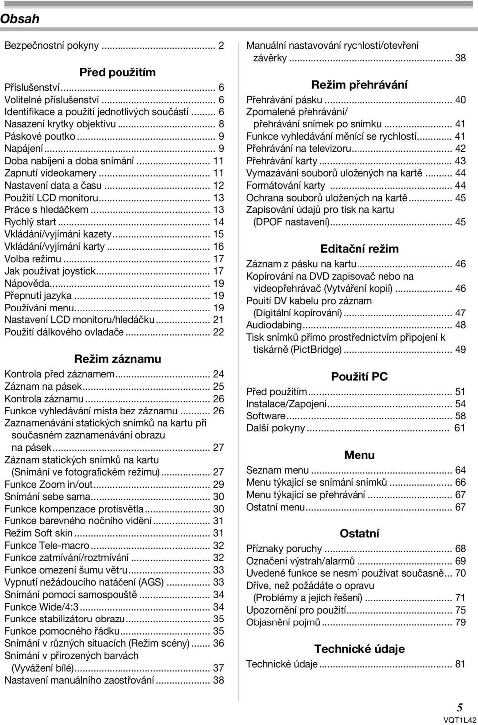 .. 14 Vkládání/vyjímání kazety... 15 Vkládání/vyjímání karty... 16 Volba režimu... 17 Jak používat joystick... 17 Nápověda... 19 Přepnutí jazyka... 19 Používání menu.