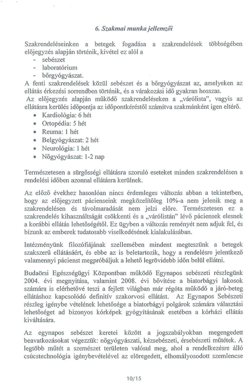 Az előjegyzés alapján működő szakrendeléseken a várólista", vagyis az ellátásra kerülés időpontja az időpontkéréstől számítva szakmánként igen eltérő.