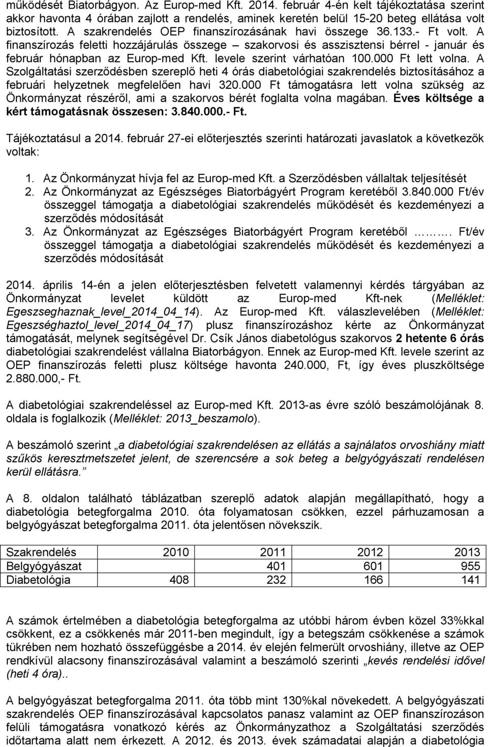 levele szerint várhatóan 100.000 Ft lett volna. A Szolgáltatási szerződésben szereplő heti 4 órás diabetológiai szakrendelés biztosításához a februári helyzetnek megfelelően havi 320.