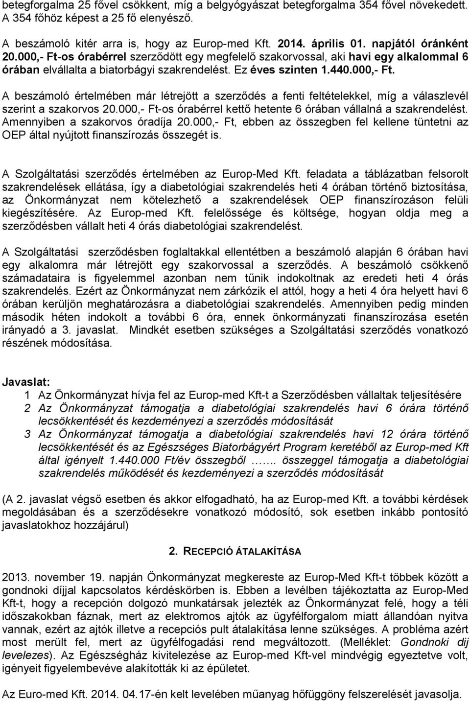 000,- Ft-os órabérrel kettő hetente 6 órában vállalná a szakrendelést. Amennyiben a szakorvos óradíja 20.