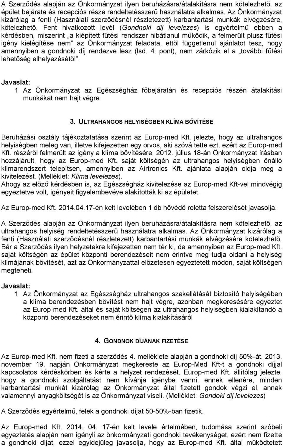 Fent hivatkozott levél (Gondnoki dij levelezes) is egyértelmű ebben a kérdésben, miszerint a kiépített fűtési rendszer hibátlanul működik, a felmerült plusz fűtési igény kielégítése nem az