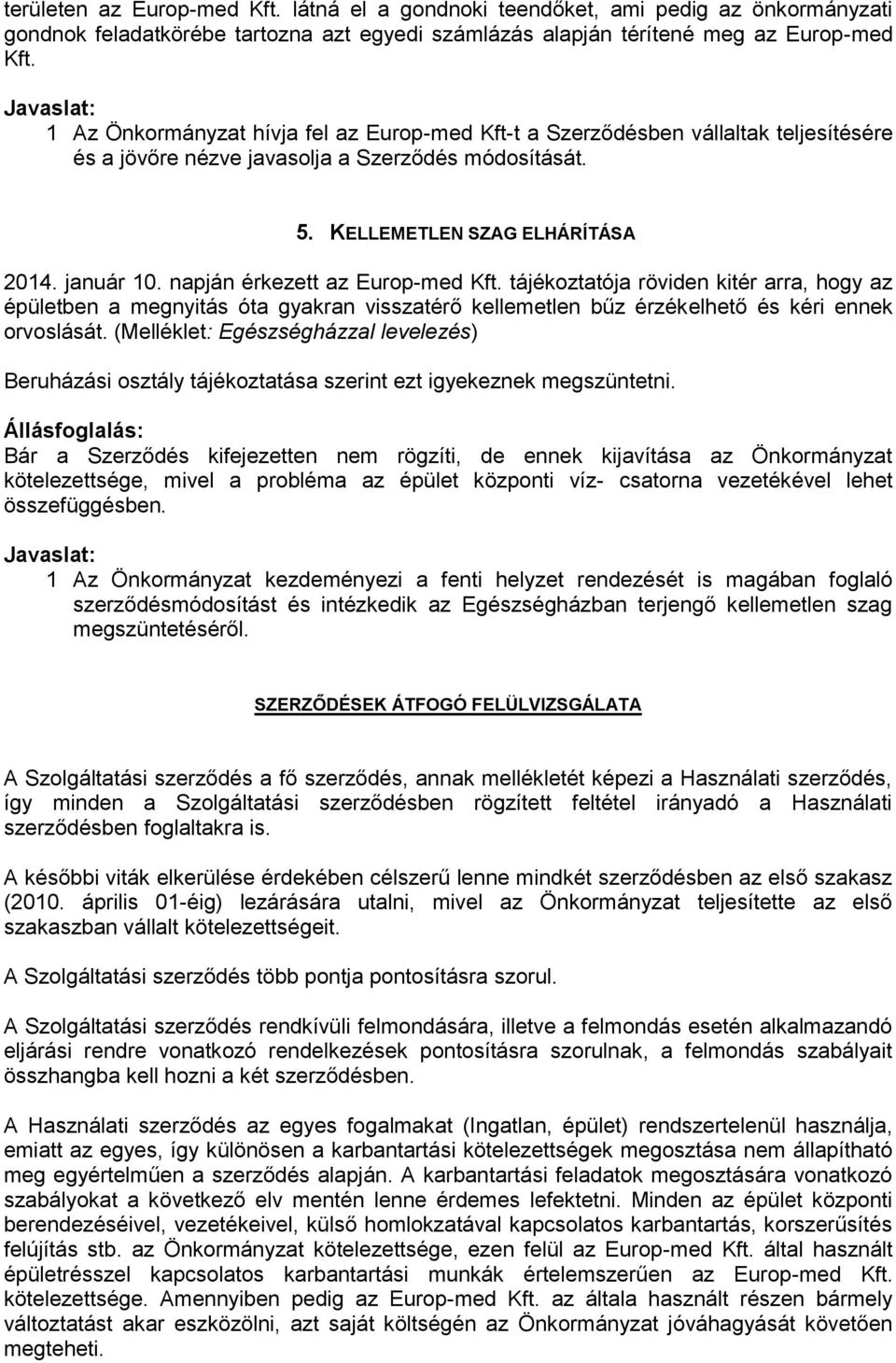 napján érkezett az Europ-med Kft. tájékoztatója röviden kitér arra, hogy az épületben a megnyitás óta gyakran visszatérő kellemetlen bűz érzékelhető és kéri ennek orvoslását.