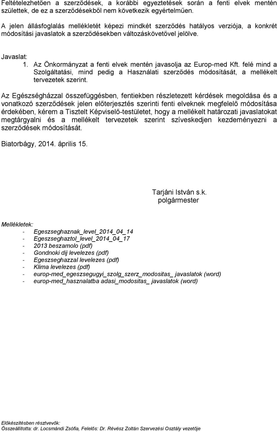 Az Önkormányzat a fenti elvek mentén javasolja az Europ-med Kft. felé mind a Szolgáltatási, mind pedig a Használati szerződés módosítását, a mellékelt tervezetek szerint.