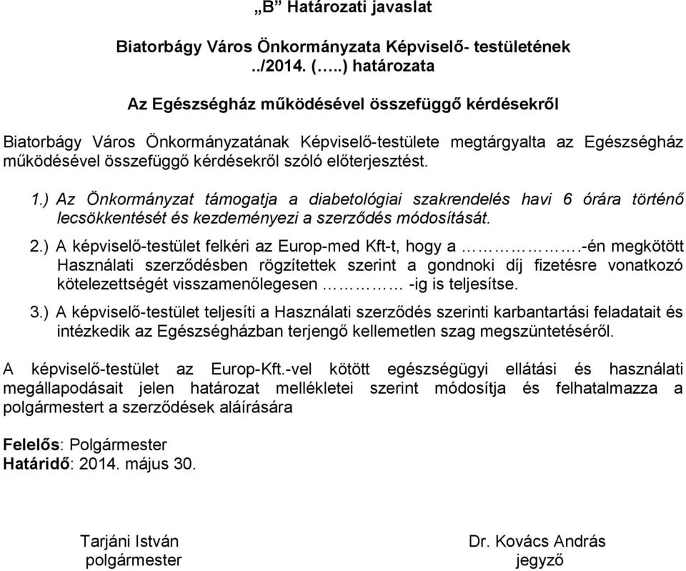 előterjesztést. 1.) Az Önkormányzat támogatja a diabetológiai szakrendelés havi 6 órára történő lecsökkentését és kezdeményezi a szerződés módosítását. 2.