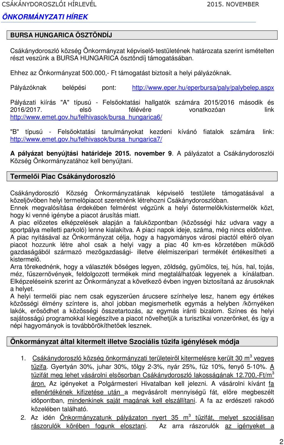 aspx Pályázati kiírás "A" típusú - Felsőoktatási hallgatók számára 2015/2016 második és 2016/2017. első félévére vonatkozóan link http://www.emet.gov.