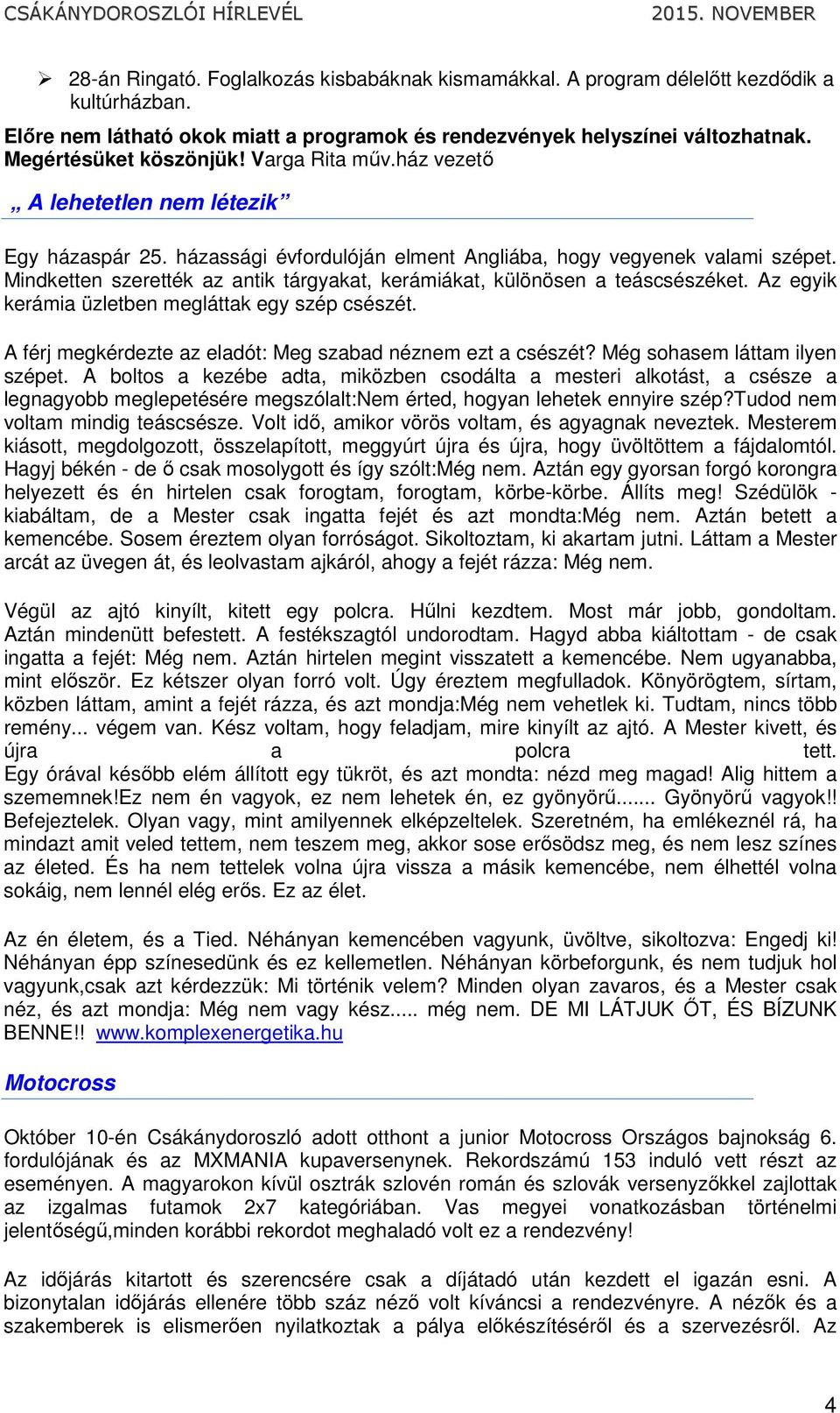 Mindketten szerették az antik tárgyakat, kerámiákat, különösen a teáscsészéket. Az egyik kerámia üzletben megláttak egy szép csészét. A férj megkérdezte az eladót: Meg szabad néznem ezt a csészét?