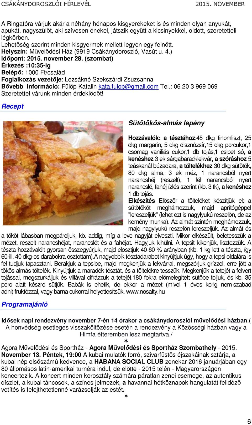 (szombat) Érkezés :10:35-ig Belépő: 1000 Ft/család Foglalkozás vezetője: Lezsákné Szekszárdi Zsuzsanna Bővebb információ: Fülöp Katalin kata.fulop@gmail.com Tel.