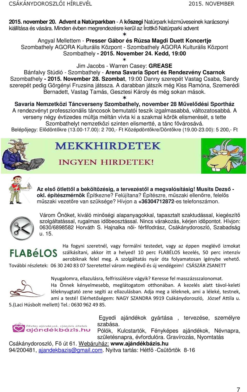 Központ Szombathely - 2015. November 24. Kedd, 19:00 Jim Jacobs - Warren Casey: GREASE Bánfalvy Stúdió - Szombathely - Arena Savaria Sport és Rendezvény Csarnok Szombathely - 2015. November 28.