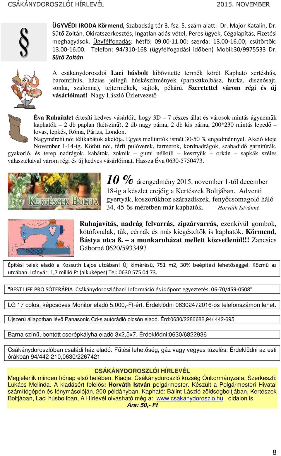 Sütő Zoltán A csákánydoroszlói Laci húsbolt kibővítette termék körét Kapható sertéshús, baromfihús, házias jellegű húskészítmények (parasztkolbász, hurka, disznósajt, sonka, szalonna), tejtermékek,
