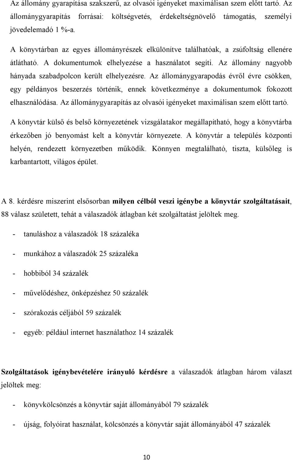 Az állomány nagyobb hányada szabadpolcon került elhelyezésre. Az állománygyarapodás évről évre csökken, egy példányos beszerzés történik, ennek következménye a dokumentumok fokozott elhasználódása.