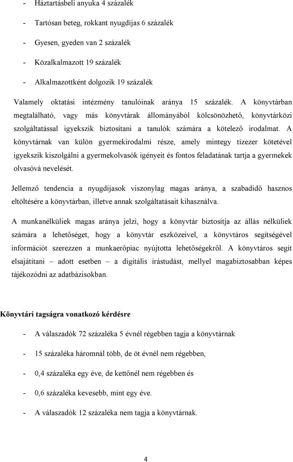 A könyvtárban megtalálható, vagy más könyvtárak állományából kölcsönözhető, könyvtárközi szolgáltatással igyekszik biztosítani a tanulók számára a kötelező irodalmat.