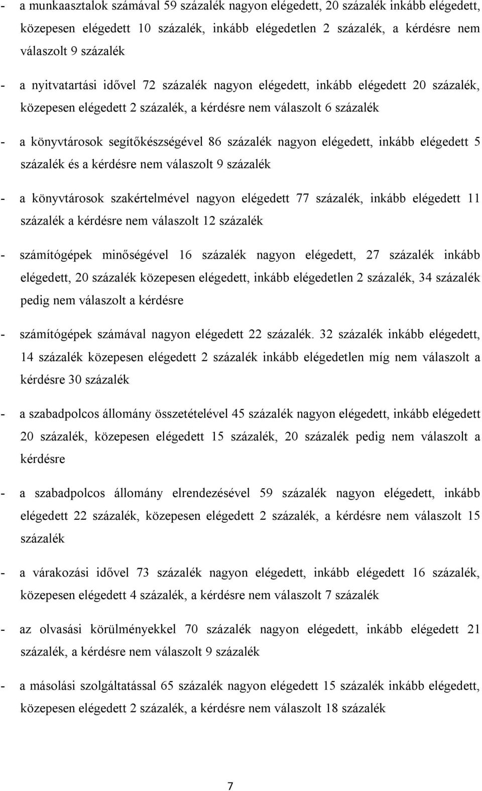 nagyon elégedett, inkább elégedett 5 százalék és a kérdésre nem válaszolt 9 százalék - a könyvtárosok szakértelmével nagyon elégedett 77 százalék, inkább elégedett 11 százalék a kérdésre nem