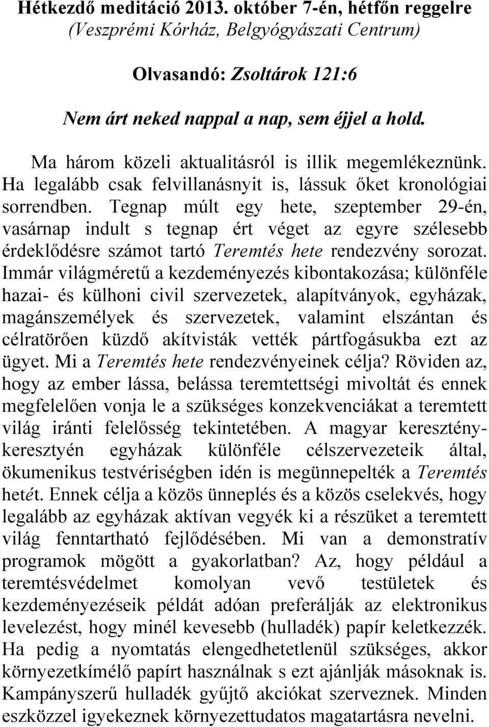 Tegnap múlt egy hete, szeptember 29-én, vasárnap indult s tegnap ért véget az egyre szélesebb érdeklődésre számot tartó Teremtés hete rendezvény sorozat.
