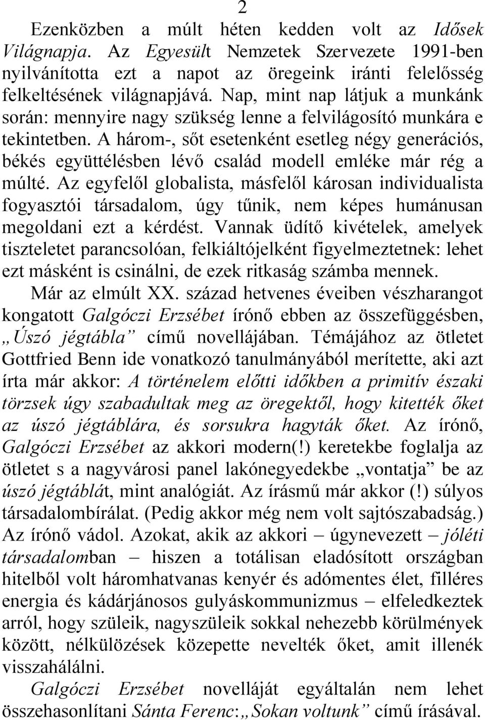 A három-, sőt esetenként esetleg négy generációs, békés együttélésben lévő család modell emléke már rég a múlté.