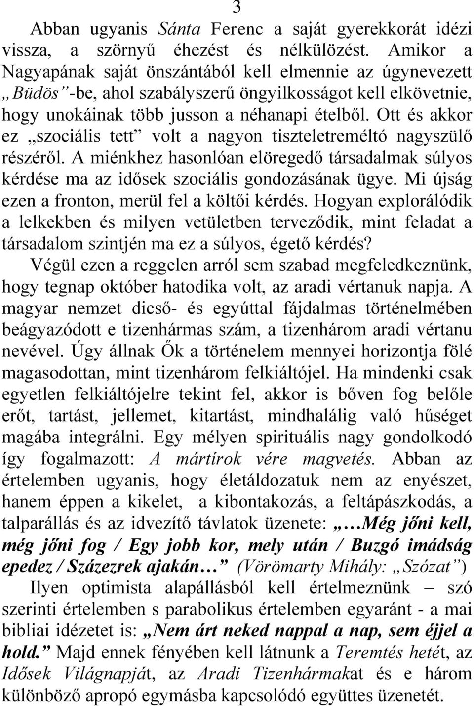 Ott és akkor ez szociális tett volt a nagyon tiszteletreméltó nagyszülő részéről. A miénkhez hasonlóan elöregedő társadalmak súlyos kérdése ma az idősek szociális gondozásának ügye.