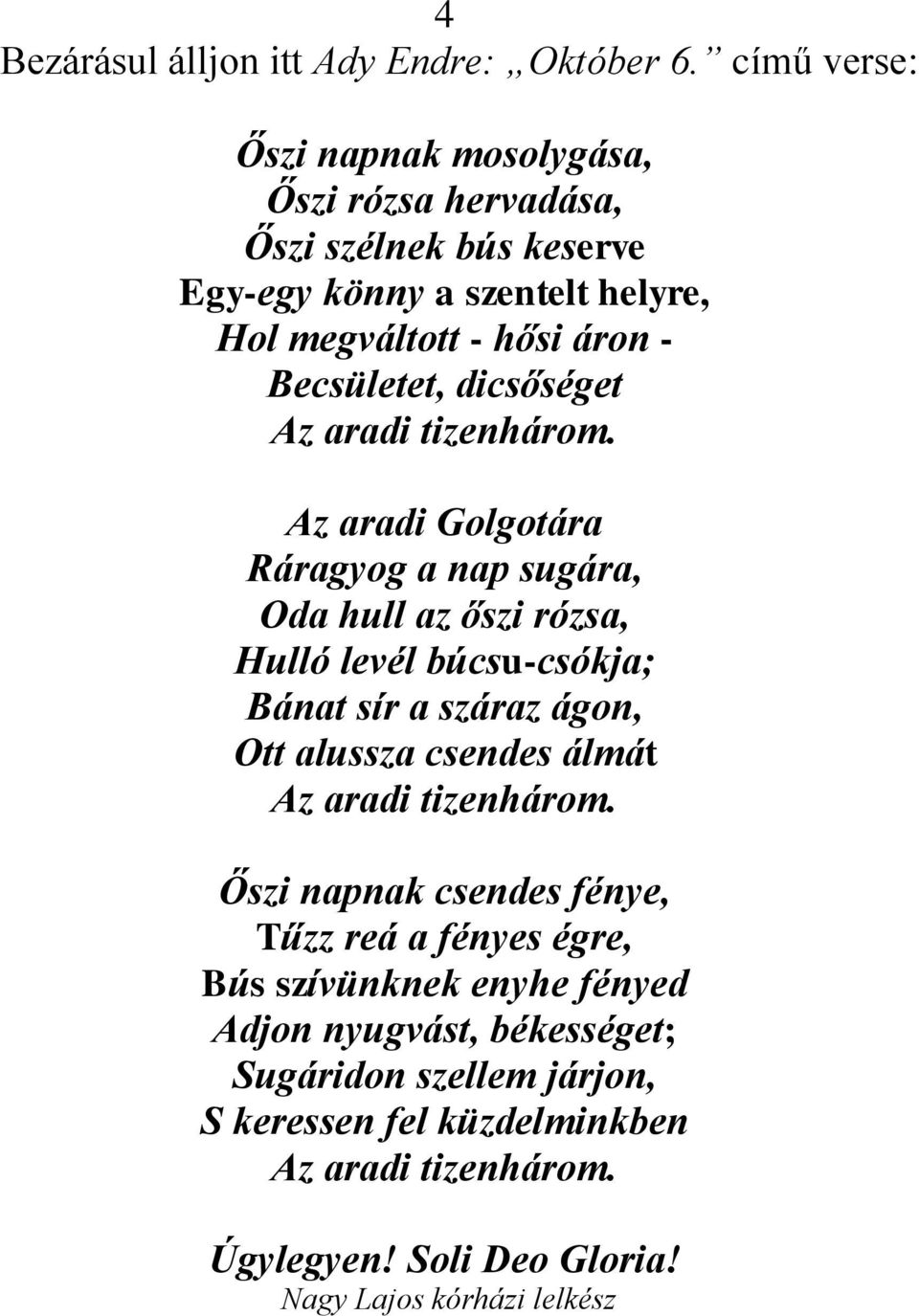 - Becsületet, dicsőséget Az aradi Golgotára Ráragyog a nap sugára, Oda hull az őszi rózsa, Hulló levél búcsu-csókja; Bánat sír a száraz ágon,