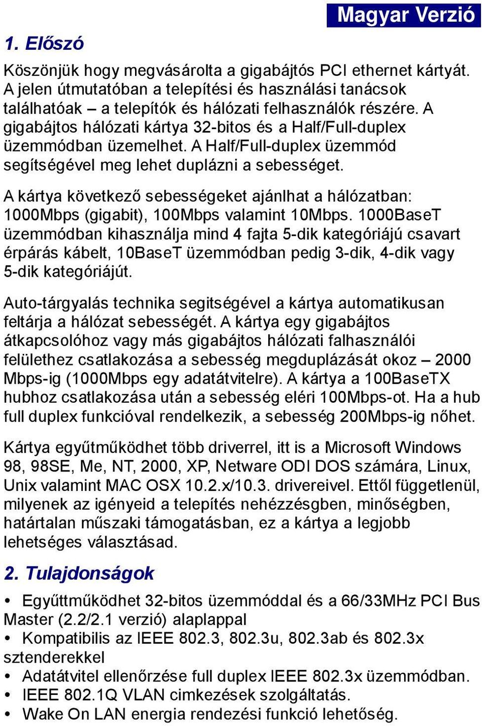 A Half/Full-duplex üzemmód segítségével meg lehet duplázni a sebességet. A kártya következő sebességeket ajánlhat a hálózatban: 1000Mbps (gigabit), 100Mbps valamint 10Mbps.