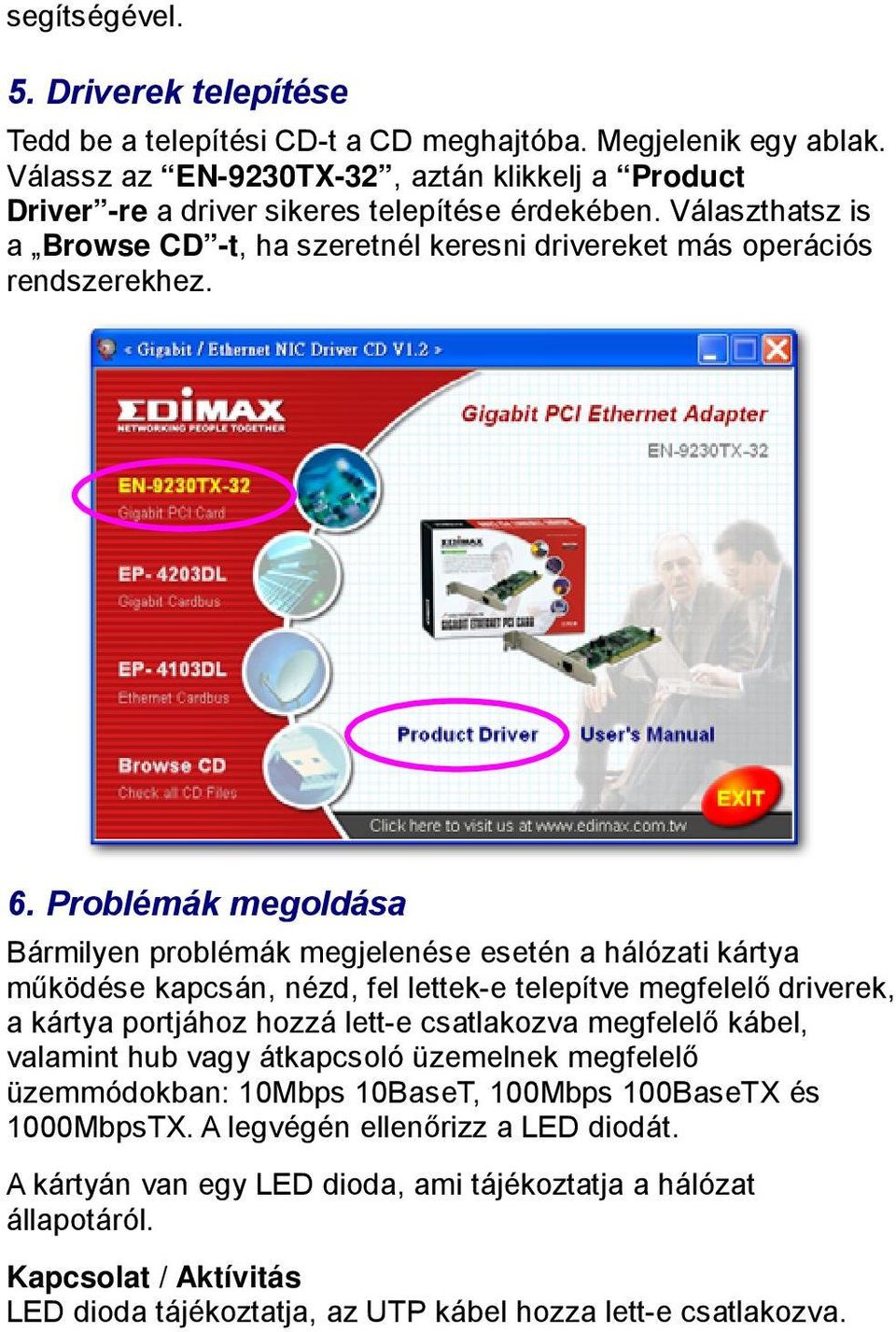 Problémák megoldása Bármilyen problémák megjelenése esetén a hálózati kártya működése kapcsán, nézd, fel lettek-e telepítve megfelelő driverek, a kártya portjához hozzá lett-e csatlakozva megfelelő