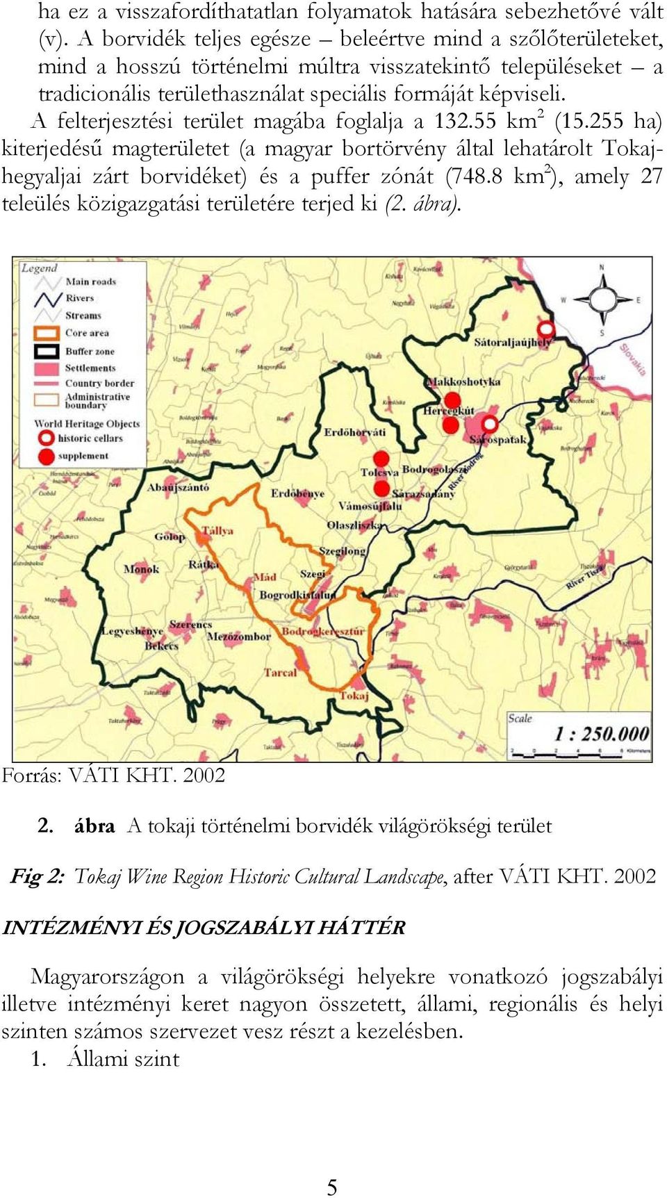 A felterjesztési terület magába foglalja a 132.55 km 2 (15.255 ha) kiterjedésű magterületet (a magyar bortörvény által lehatárolt Tokajhegyaljai zárt borvidéket) és a puffer zónát (748.