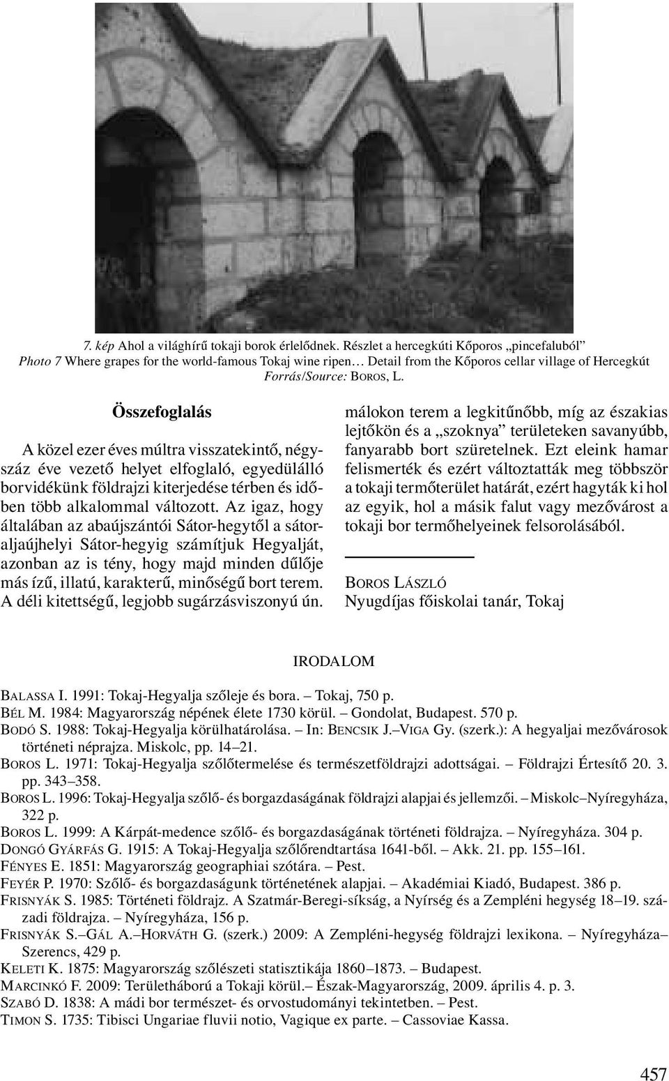 visszatekintő, négyszáz éve vezető helyet elfoglaló, egyedülálló borvidékünk földrajzi kiterjedése térben és időben több alkalommal változott.