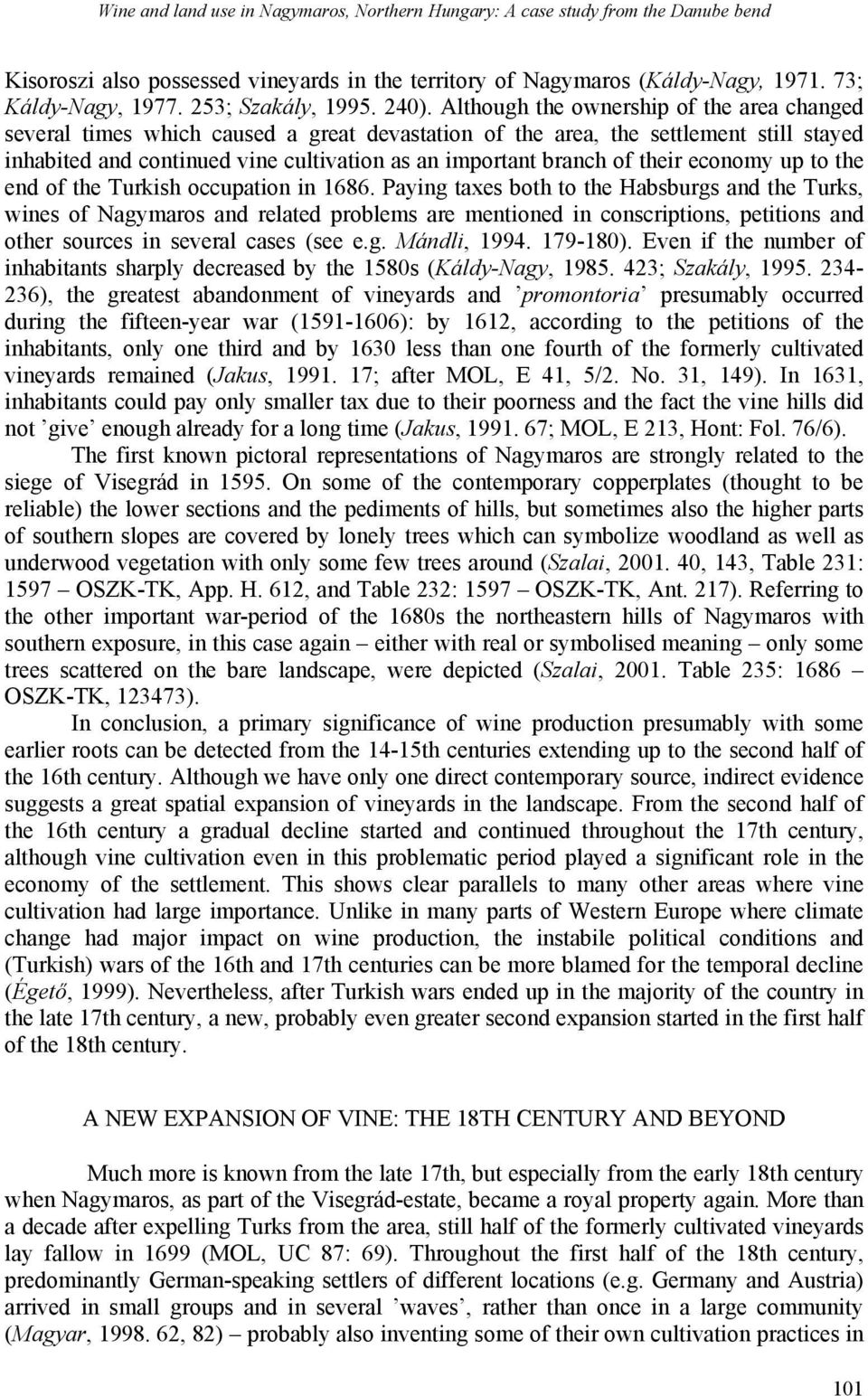 Although the ownership of the area changed several times which caused a great devastation of the area, the settlement still stayed inhabited and continued vine cultivation as an important branch of