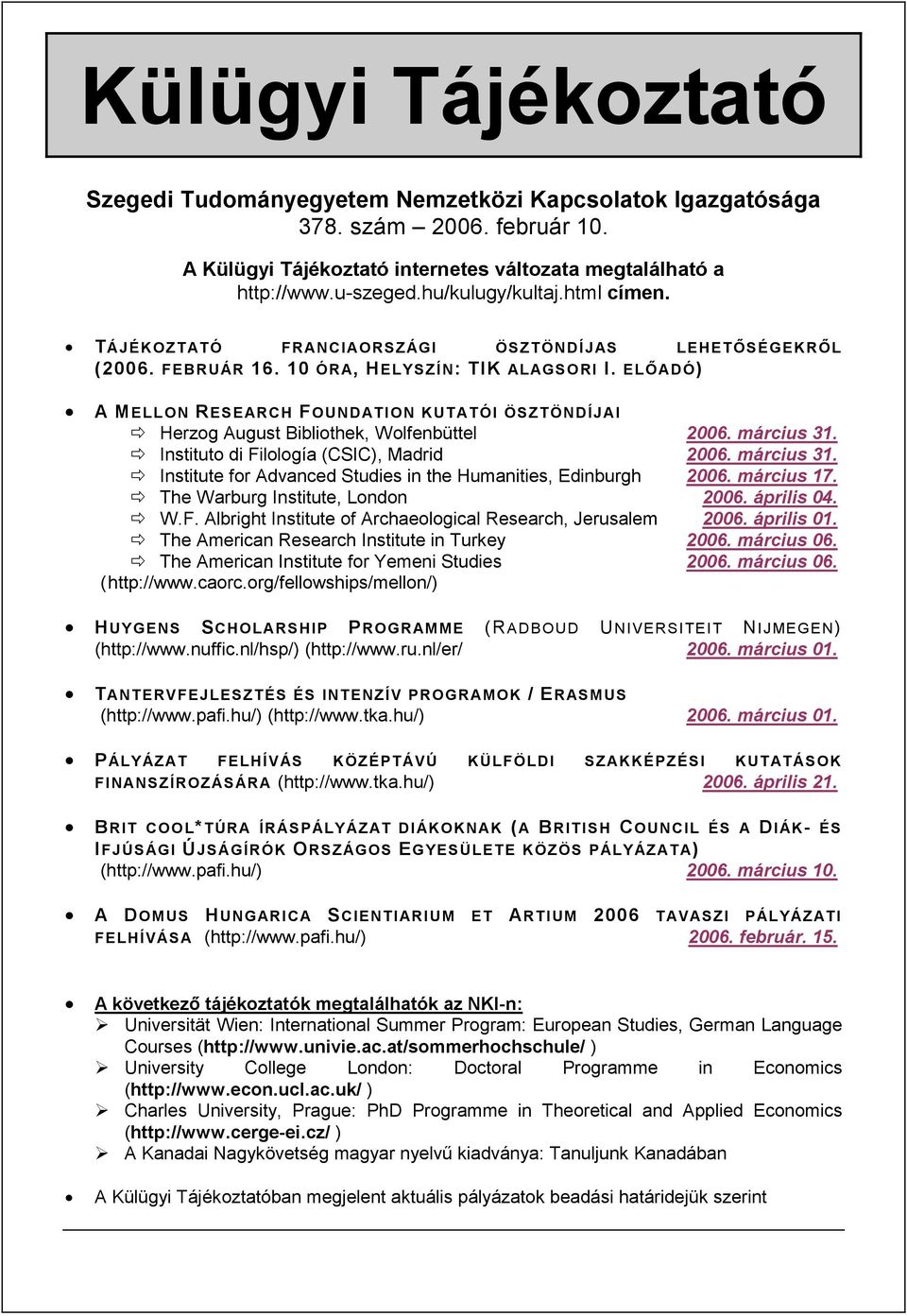 ELŐADÓ) A MELLON RESEARCH FOUNDATION KUTATÓI ÖSZTÖNDÍJAI Herzog August Bibliothek, Wolfenbüttel 2006. március 31. Instituto di Filología (CSIC), Madrid 2006. március 31. Institute for Advanced Studies in the Humanities, Edinburgh 2006.