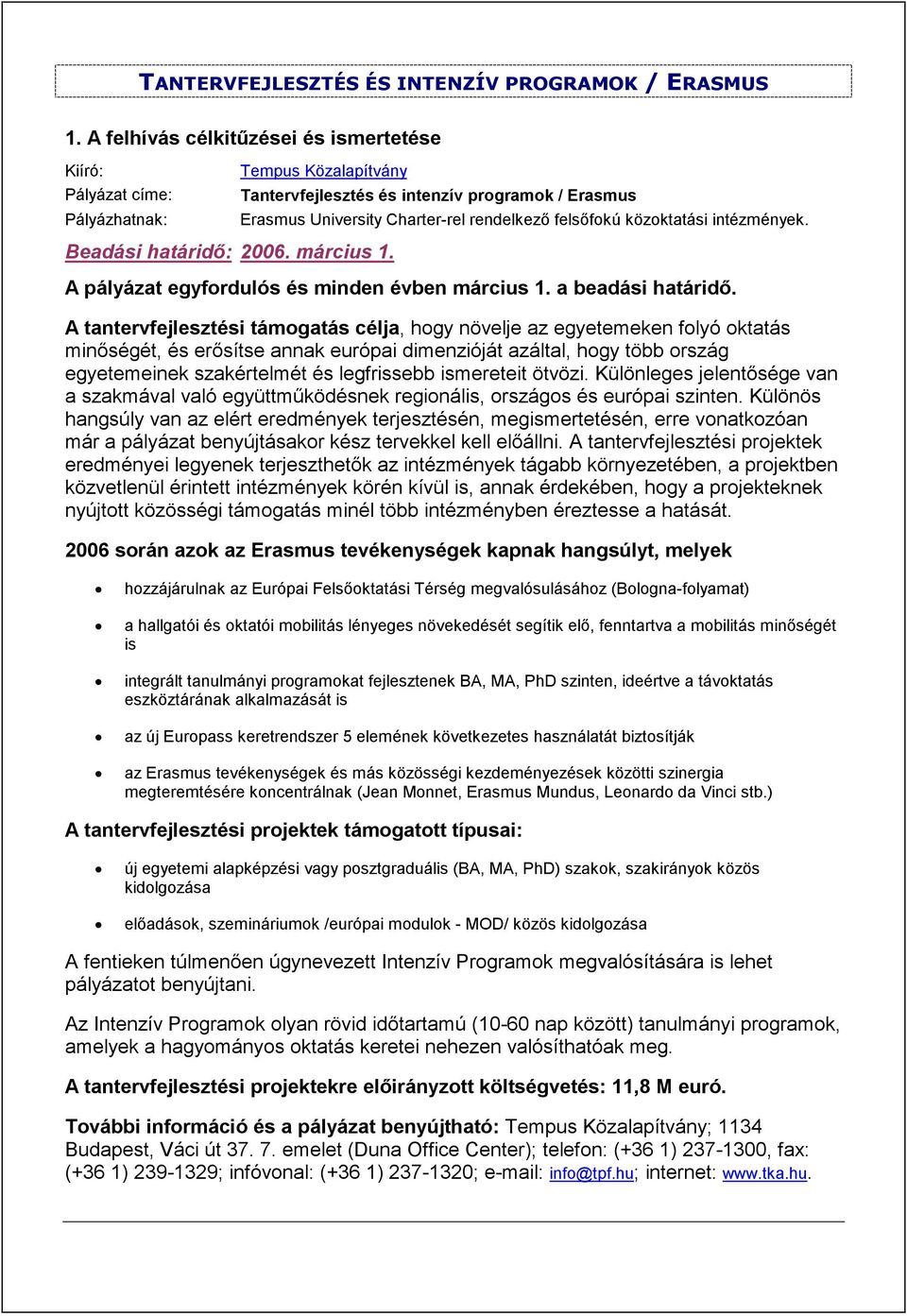 közoktatási intézmények. Beadási határidő: 2006. március 1. A pályázat egyfordulós és minden évben március 1. a beadási határidő.