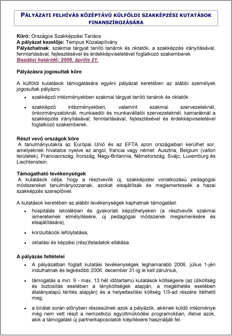 Pályázásra jogosultak köre A külföldi kutatások támogatására egyéni pályázat keretében az alábbi személyek jogosultak pályázni: szakképző intézményekben szakmai tárgyat tanító tanárok és oktatók