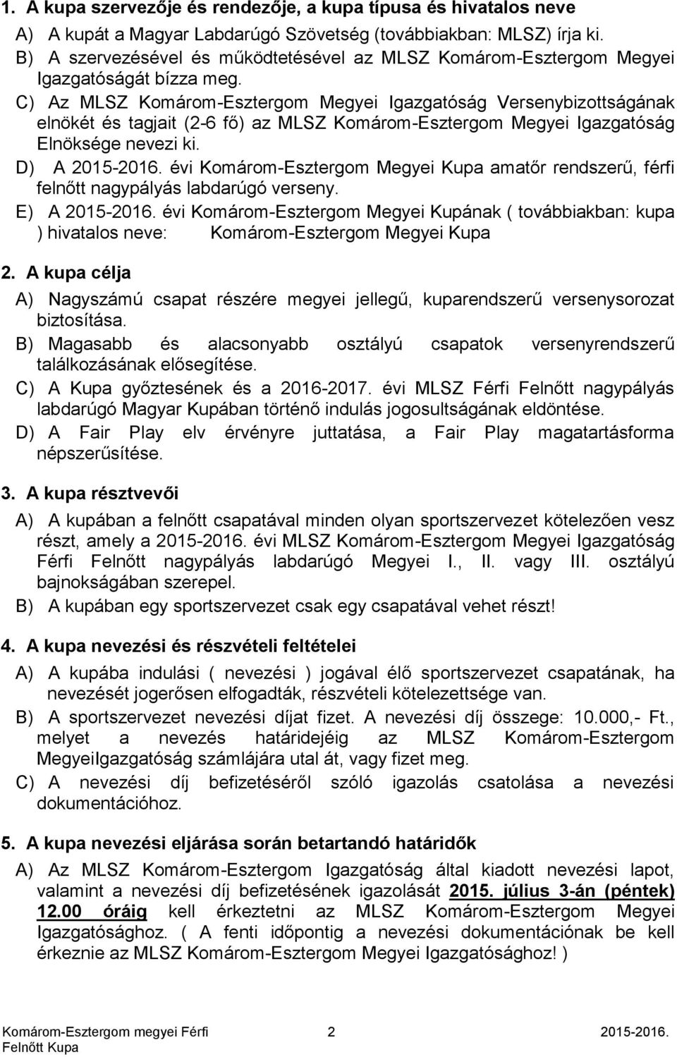 C) Az MLSZ Komárom-Esztergom Megyei Igazgatóság Versenybizottságának elnökét és tagjait (2-6 fő) az MLSZ Komárom-Esztergom Megyei Igazgatóság Elnöksége nevezi ki. D) A 2015-2016.