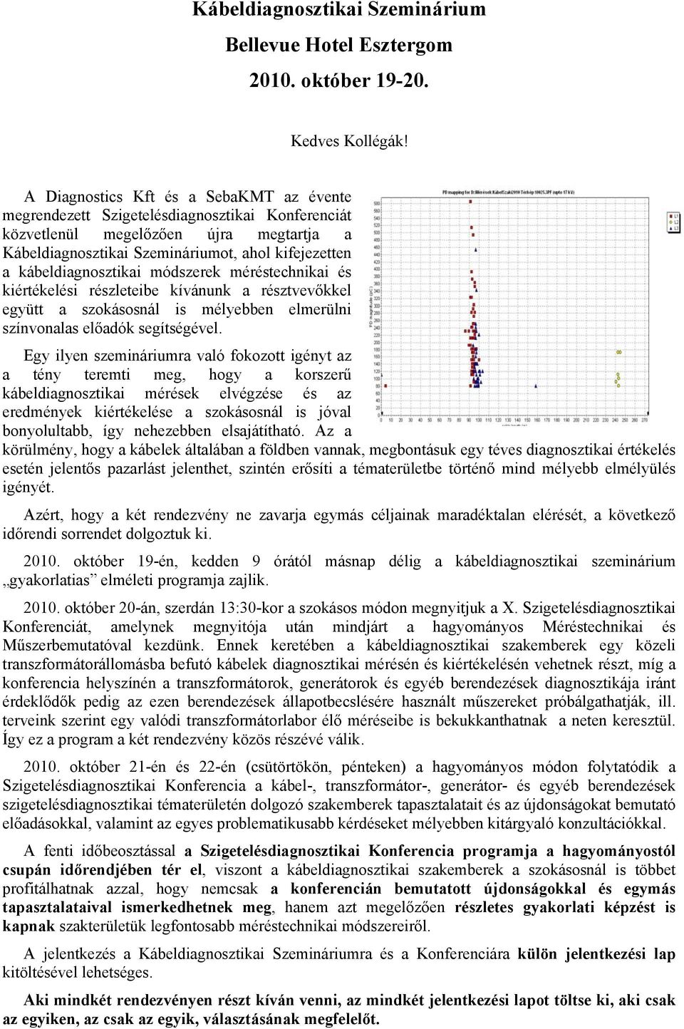 kábeldiagnosztikai módszerek méréstechnikai és kiértékelési részleteibe kívánunk a résztvevőkkel együtt a szokásosnál is mélyebben elmerülni színvonalas előadók segítségével.