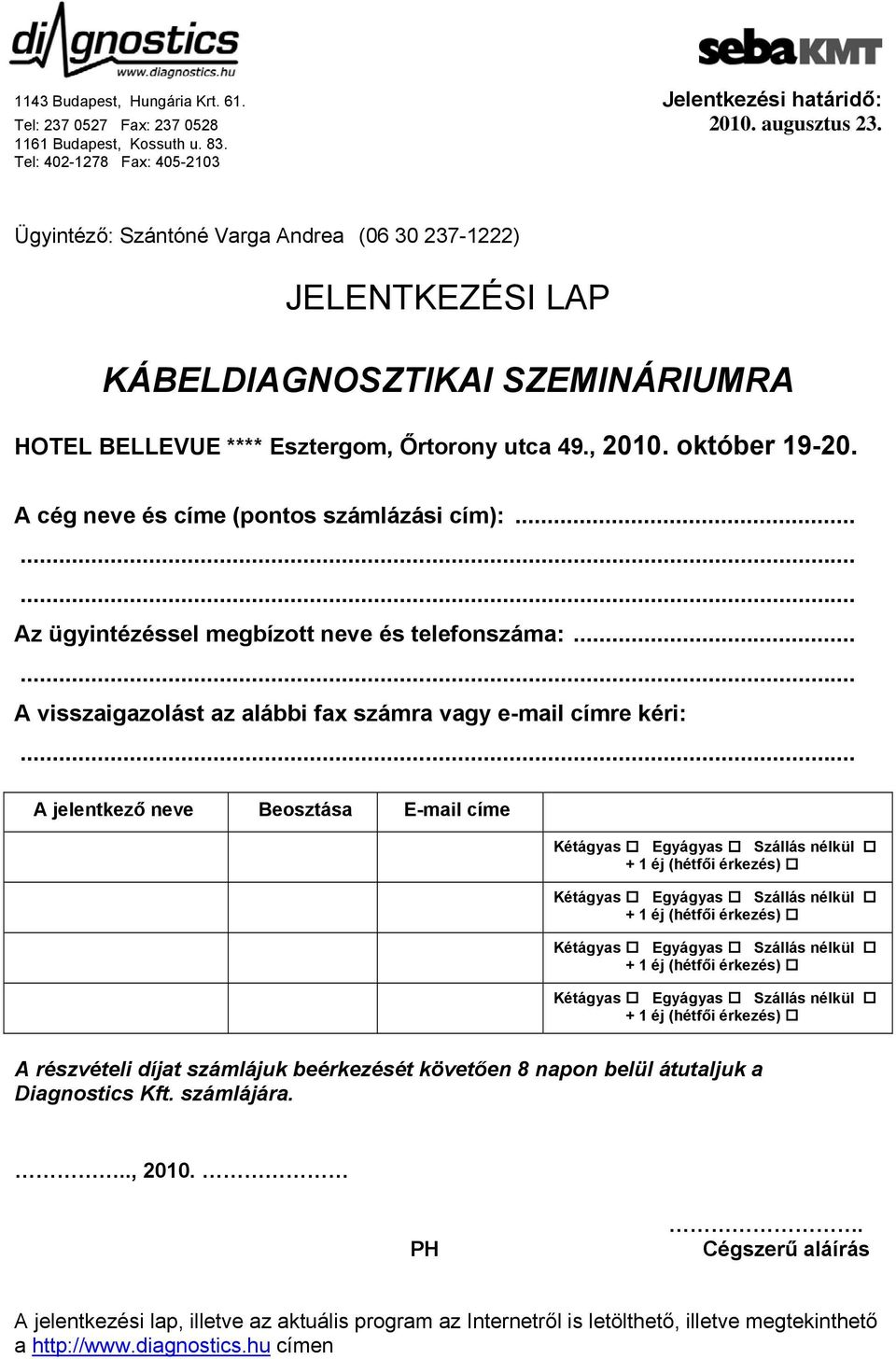 A cég neve és címe (pontos számlázási cím):... Az ügyintézéssel megbízott neve és telefonszáma:.