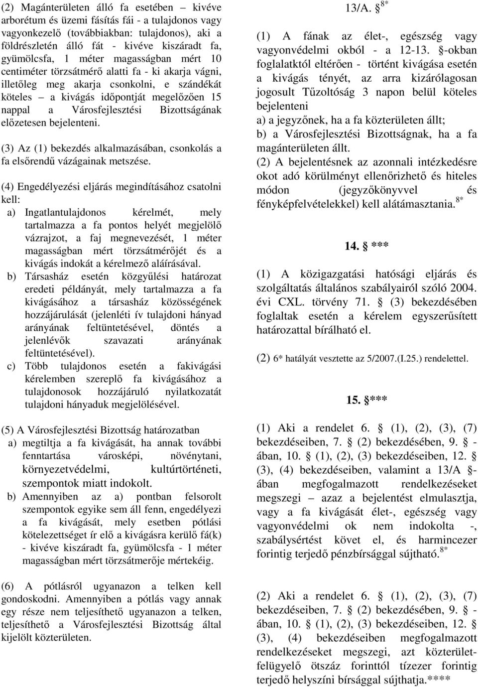 Bizottságának elızetesen bejelenteni. (3) Az (1) bekezdés alkalmazásában, csonkolás a fa elsırendő vázágainak metszése.