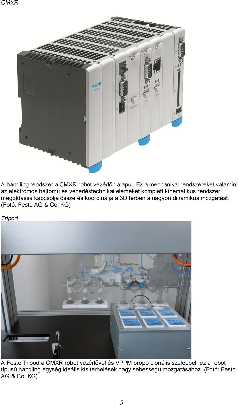 megoldássá kapcsolja össze és koordinálja a 3D térben a nagyon dinamikus mozgatást. (Fotó: Festo AG & Co.