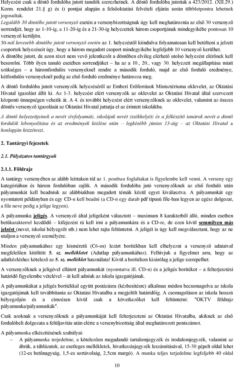 Legalább 30 döntőbe jutott versenyző esetén a versenybizottságnak úgy kell meghatároznia az első 30 versenyző sorrendjét, hogy az 1-10-ig, a 11-20-ig és a 21-30-ig helyezettek három csoportjának