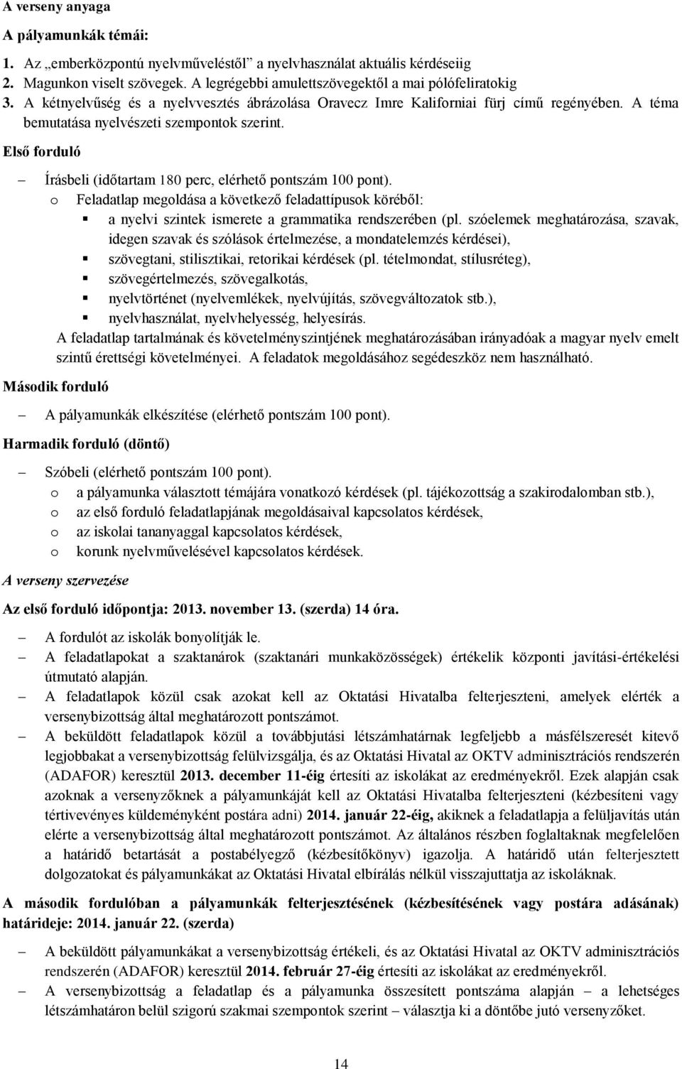 Első forduló Írásbeli (időtartam 180 perc, elérhető pontszám 100 pont). o Feladatlap megoldása a következő feladattípusok köréből: a nyelvi szintek ismerete a grammatika rendszerében (pl.