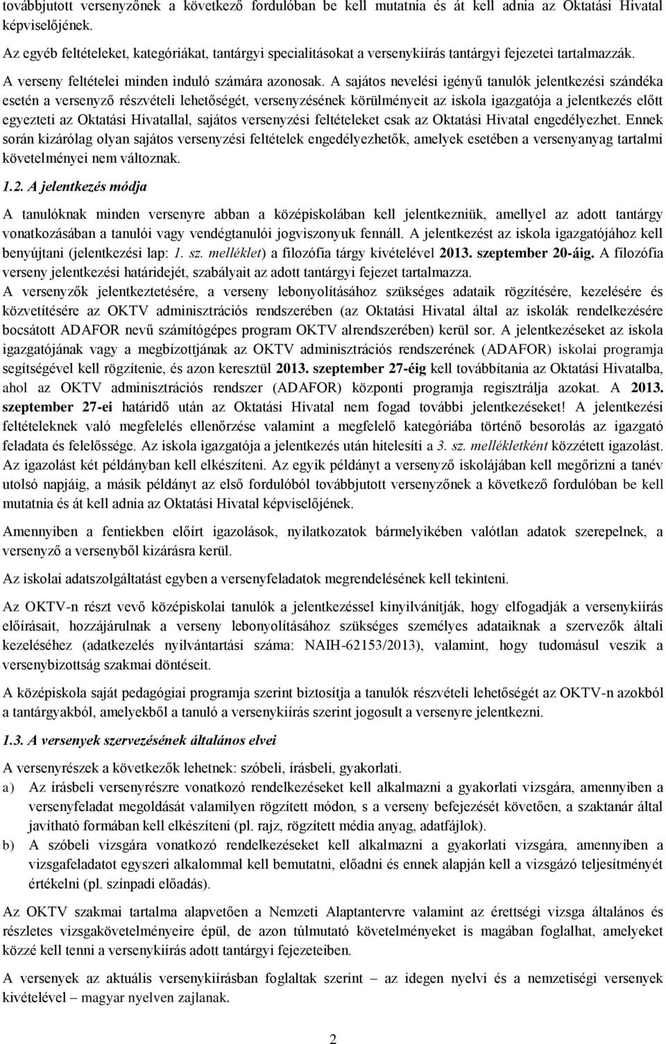 A sajátos nevelési igényű tanulók jelentkezési szándéka esetén a versenyző részvételi lehetőségét, versenyzésének körülményeit az iskola igazgatója a jelentkezés előtt egyezteti az Oktatási