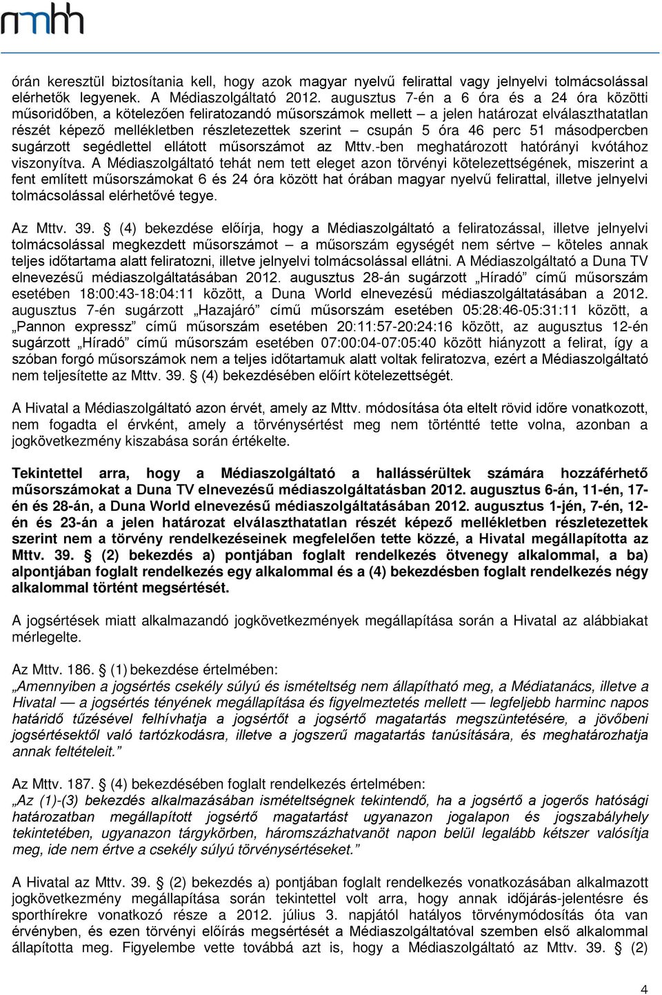 óra 46 perc 51 másodpercben sugárzott segédlettel ellátott műsorszámot az Mttv.-ben meghatározott hatórányi kvótához viszonyítva.