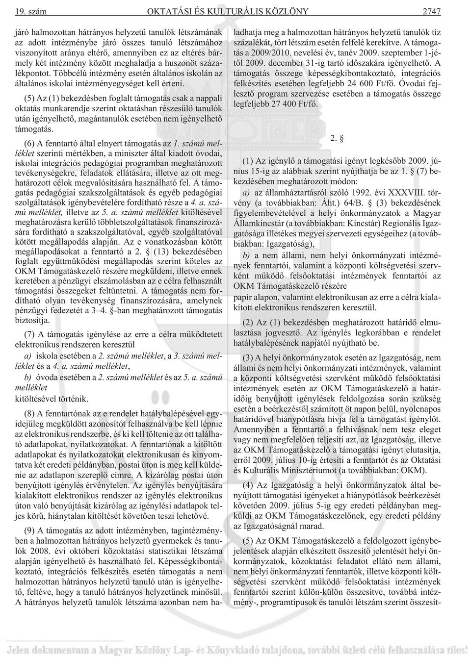 (5) Az (1) bekezdésben foglalt támogatás csak a nappali oktatás munkarendje szerint oktatásban részesülõ tanulók után igényelhetõ, magántanulók esetében nem igényelhetõ támogatás.