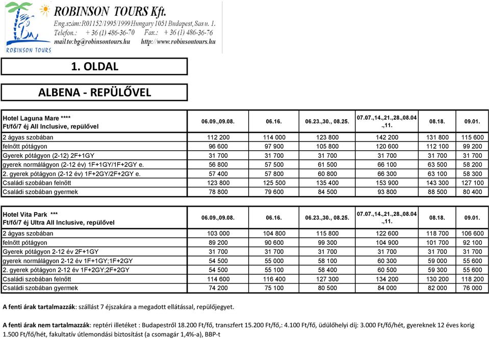 gyerek normálágyon (2-12 év) 1F+1GY/1F+2GY e. 56 800 57 500 61 500 66 100 63 500 58 200 2. gyerek pótágyon (2-12 év) 1F+2GY/2F+2GY e.