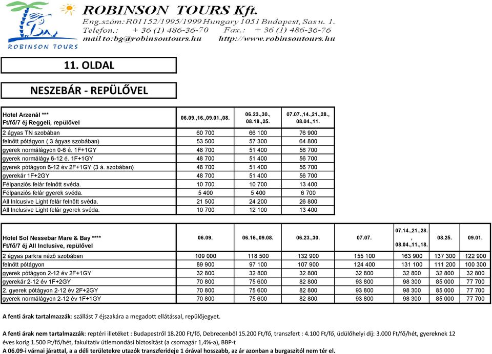 1F+1GY 48 700 51 400 56 700 gyerek pótágyon 6-12 év 2F+1GY (3 á. szobában) 48 700 51 400 56 700 gyerekár 1F+2GY 48 700 51 400 56 700 Félpanziós felár felnőtt svéda.